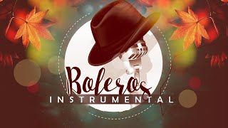 Las 100 Mejores Canciones Instrumentales  Boleros Instrumentales para el alma 2020 [upl. by Arema348]