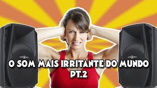 O SOM MAIS IRRITANTE DO MUNDO  PT2 [upl. by Eulalee532]